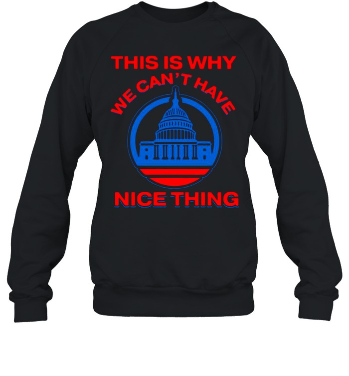 This Is Why We Can’t Have Nice Things Us White House shirt Unisex Sweatshirt
