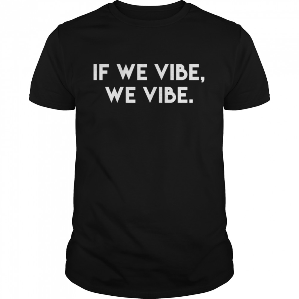If We Vibe Inspirational Saying Kind Cool Motivational Quote shirt