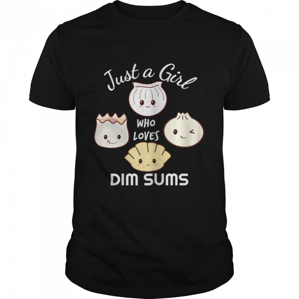 Just a girl who loves dim sums dumpling yum cha foodie shirt