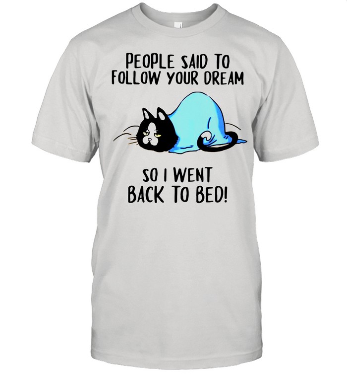 Pretty Cats People Said To Follow Your Dream So I Went Back To Bed shirt