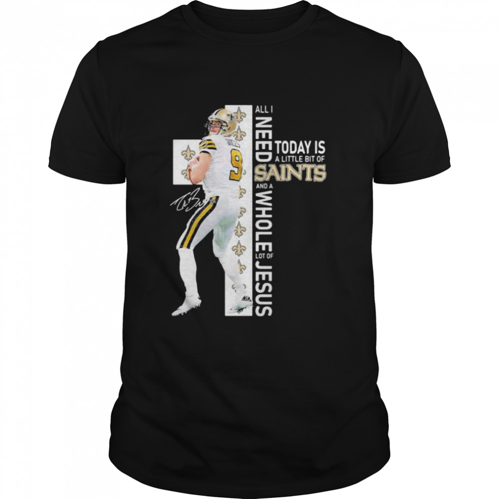 All I Need Today Is A Little Bit Of Saints Whole Lot Of Jesus Signature Shirt