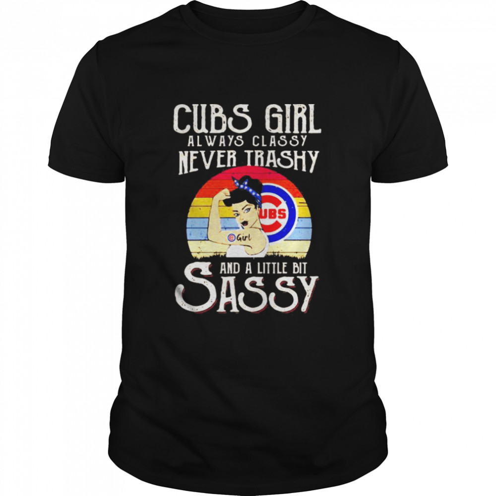 Cubs Girl Always Classy Never Trashy And A Little Bit Sassy Vintage Shirt