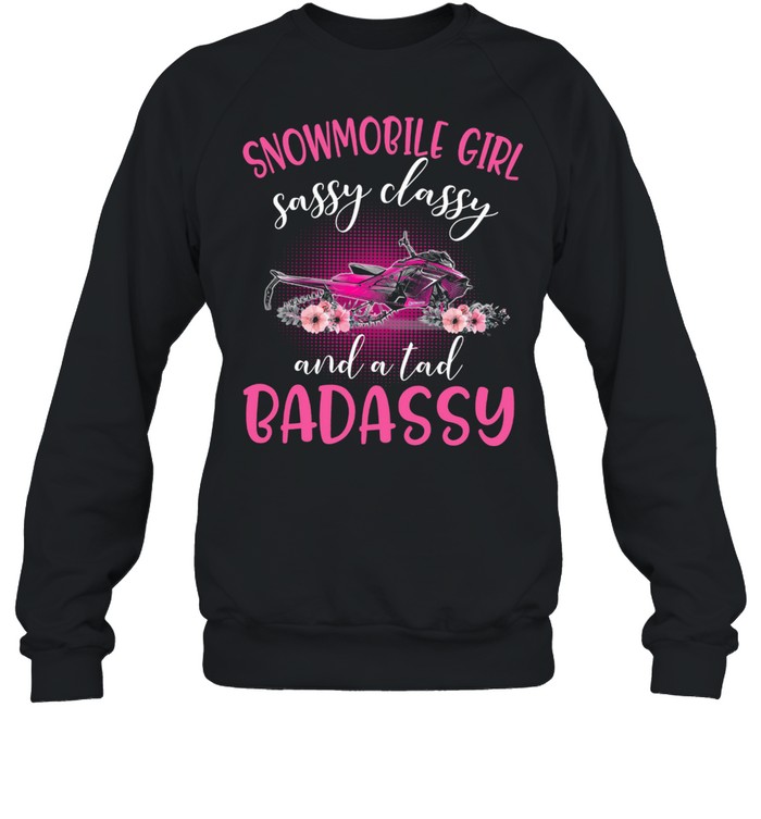 Snowmobile Girl Sassy Classy And A Tad Badassy  Unisex Sweatshirt