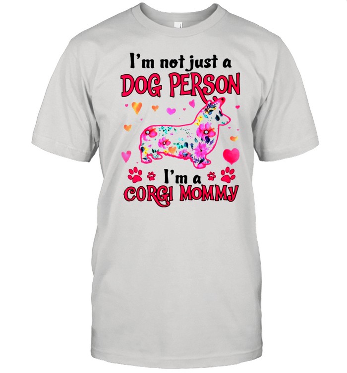 Im not just a dog person Im a Corgi Mommy shirt
