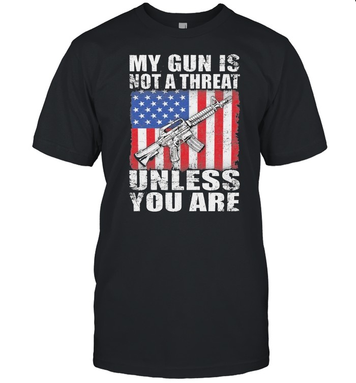 My Gun Is Not A Threat Unless You Are America Flag Shirt