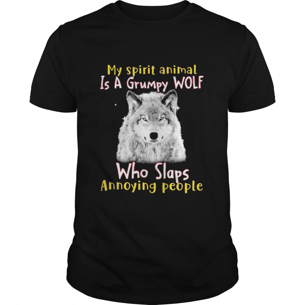 My spirit animal is a grumpy WOlf who slaps annoying people shirt
