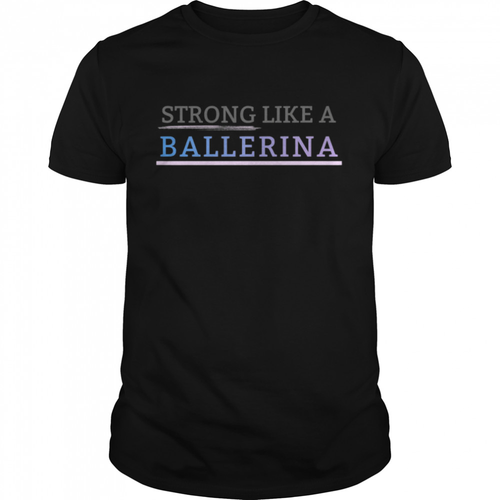 Strong Like a Ballerina Shirt