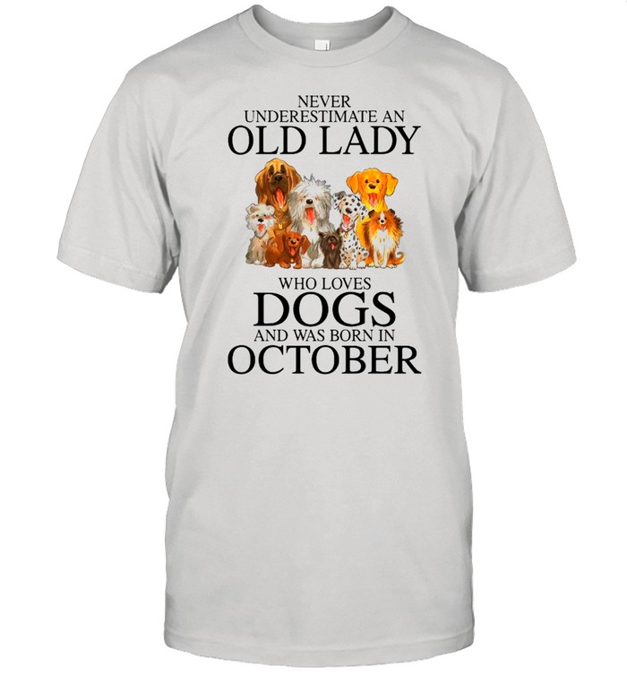Never Underestimate An Old Lady Who Loves Dogs And Was Born In October shirt