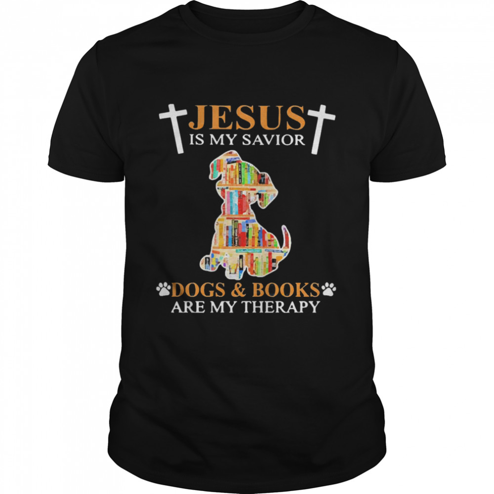 Jesus is my savior dogs and books are my therapy shirt