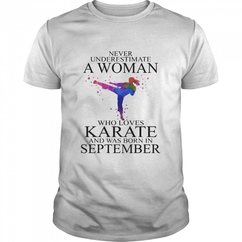 Never Underestimate A Woman Who Loves Karate And Was Born In September shirt