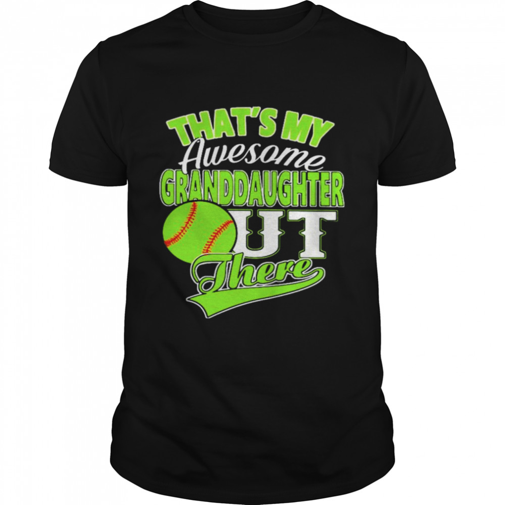 Softball thats my awesome Granddaughter out there shirt
