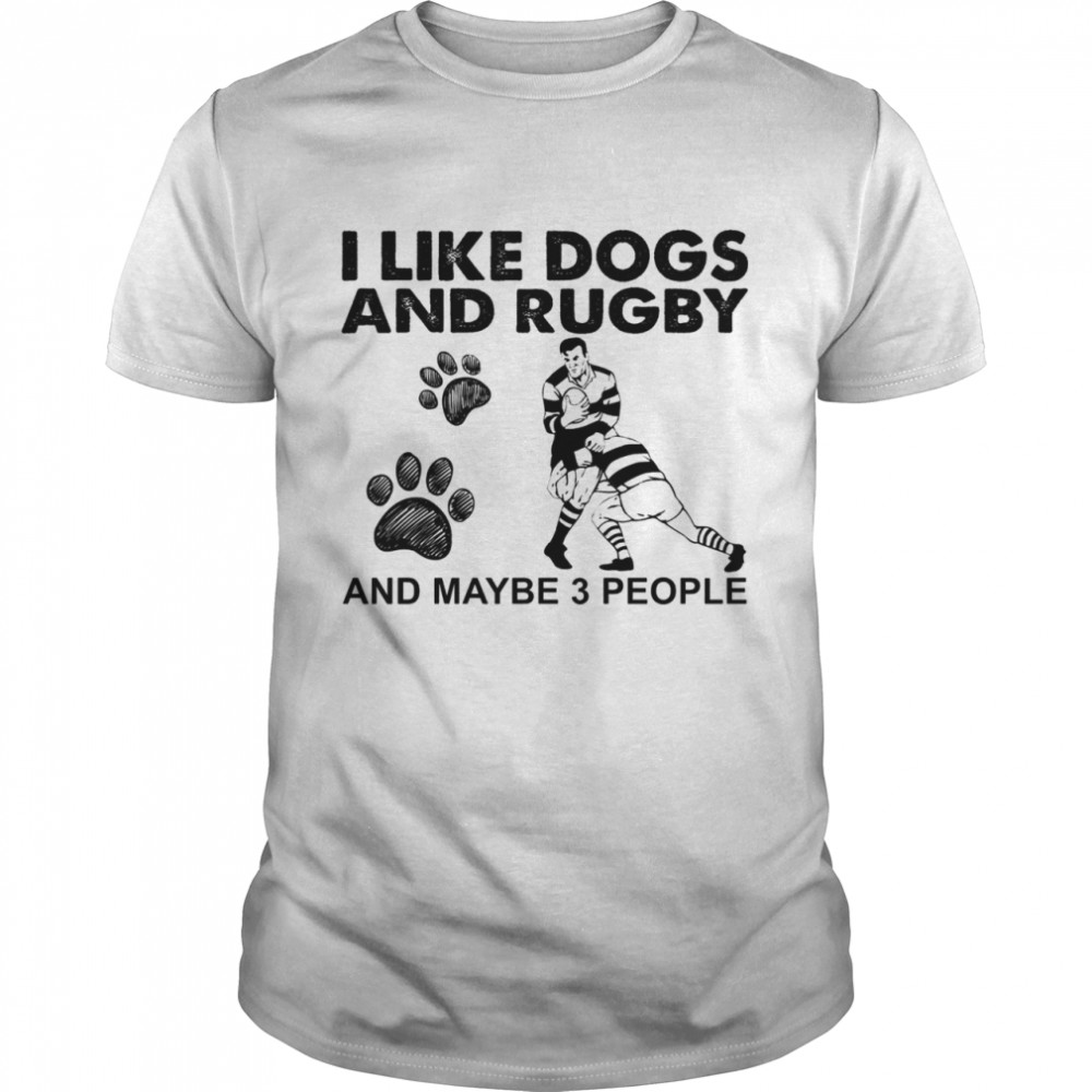 I like dogs and Rugby and maybe 3 people shirt