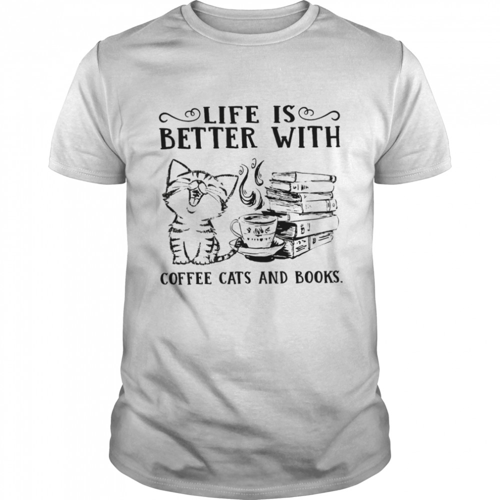 Life is better with coffee cats and books shirt