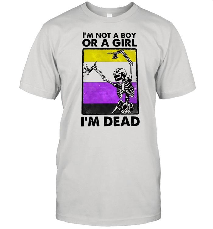Skeleton I’m Not A Boy Or A Girl I’m Dead T-shirt