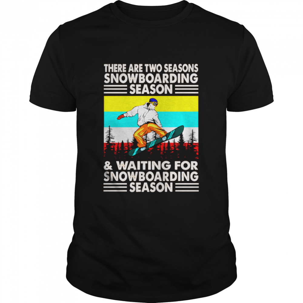 There Are Two Seasons Snowboarding Season Waiting For Vintage Retro shirt