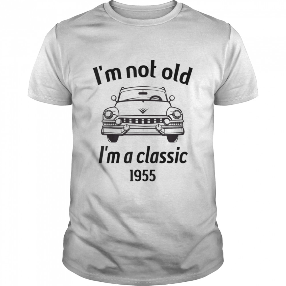 1955 Vintage 66 Years Old I’m Not Old I’m A Classic Car Shirt