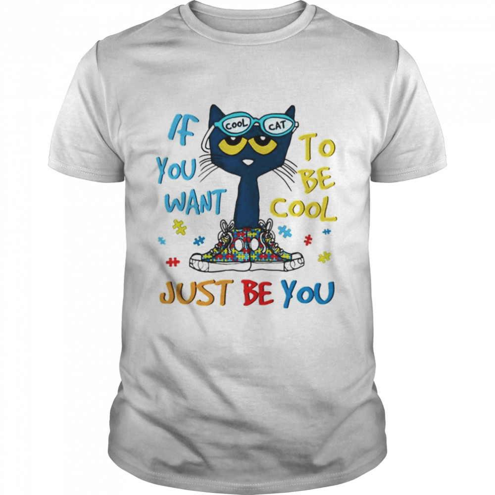 Autism cool cat if you want to be cool just be you shirt