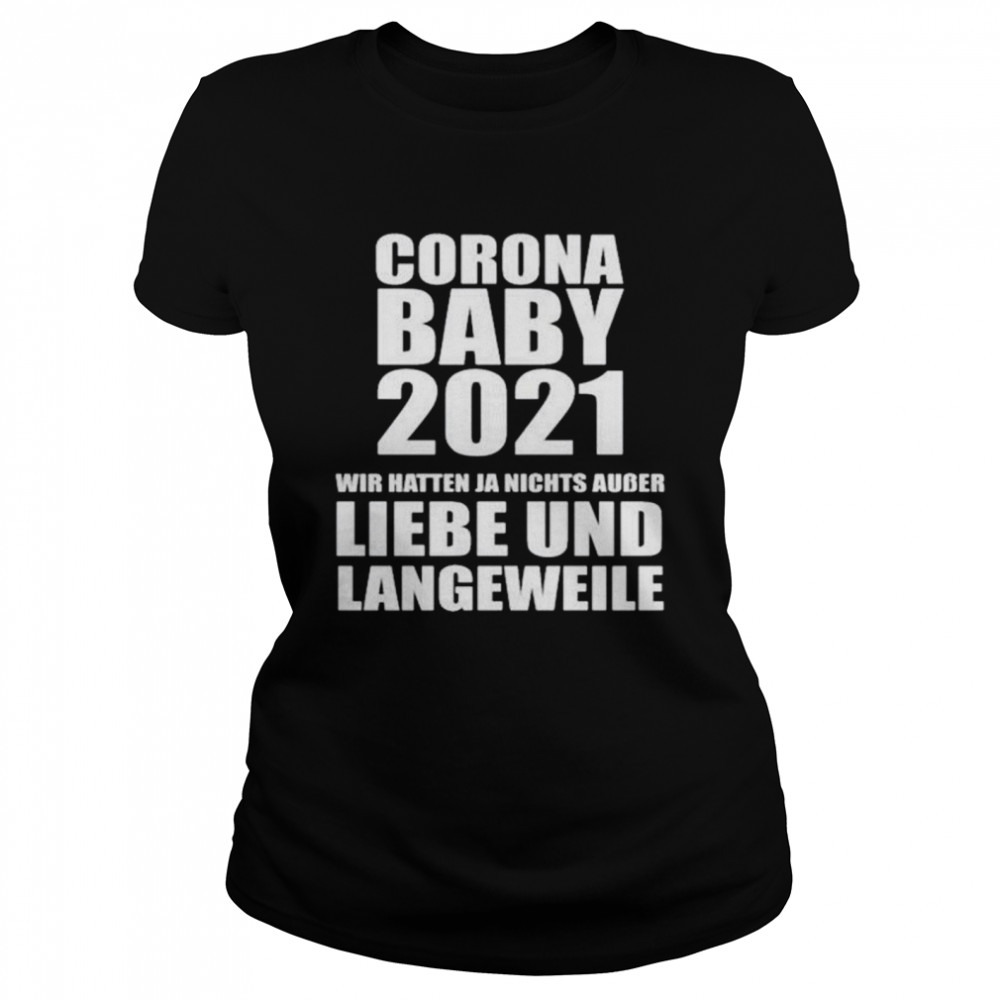 Corona baby 2021 wir hatten ja nichts ausser liebe und langeweile shirt Classic Women's T-shirt