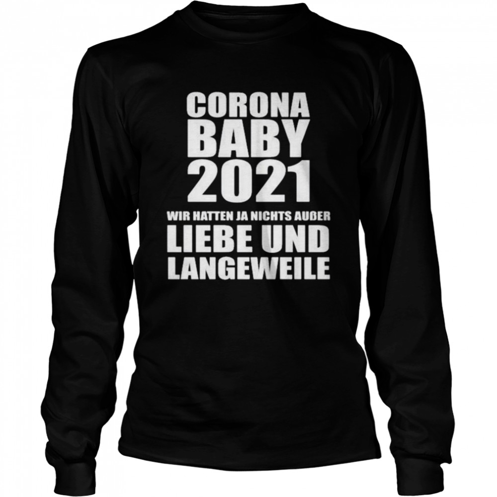 Corona baby 2021 wir hatten ja nichts ausser liebe und langeweile shirt Long Sleeved T-shirt