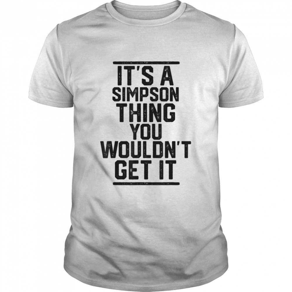 It’s a Simpson Thing You Wouldn’t Get It Shirt