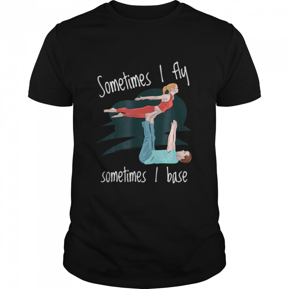 Sometimes I fly sometimes I base shirt