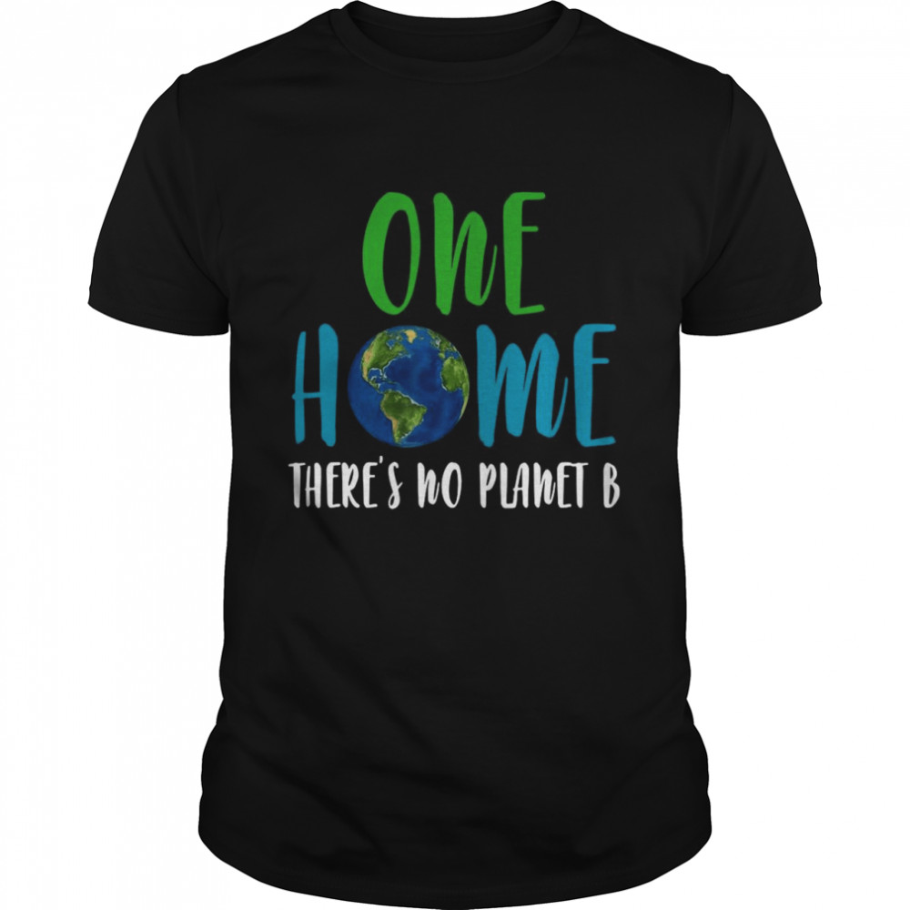 Earth one home theres no planet B shirt