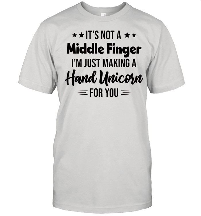 Its not a middle finger Im just making a hand unicorn for you shirt