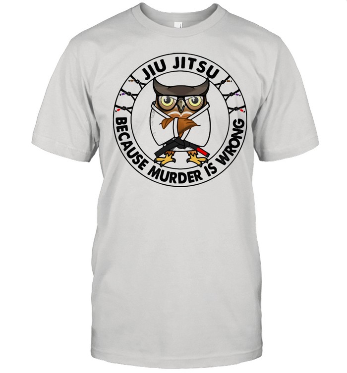 Jiu Jitsu Because Murder Is Wrong Owl Shirt