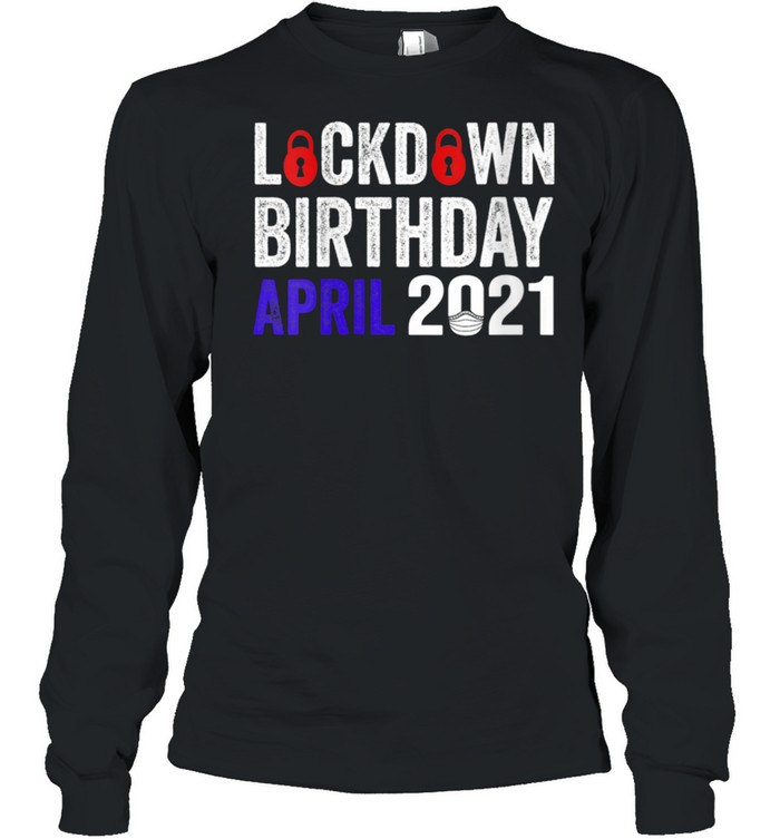 Lockdown Birthday April 2021 Birthday In Lockdown 2021  Long Sleeved T-shirt