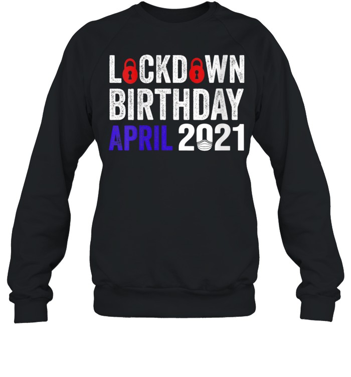 Lockdown Birthday April 2021 Birthday In Lockdown 2021  Unisex Sweatshirt