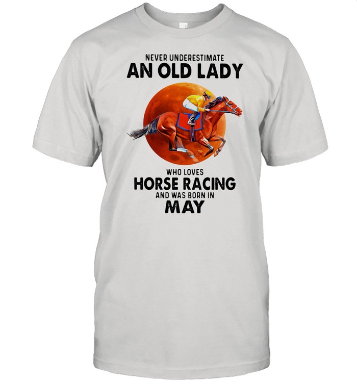 Never Underestimate An Old Lady Who Loves Horse Racing And Was Born In May Blood Moon Shirt