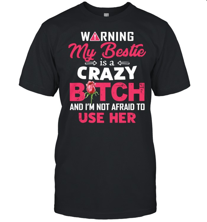 Warning My Bestie Is A Crazy Bitch And I’m Not Afraid To Use Her Shirt