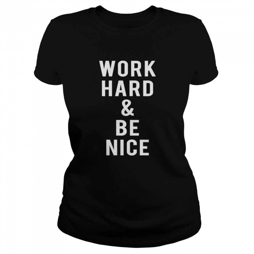 Work hard and be nice shirt Classic Women's T-shirt