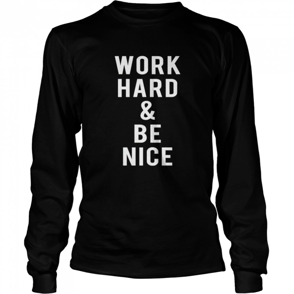 Work hard and be nice shirt Long Sleeved T-shirt