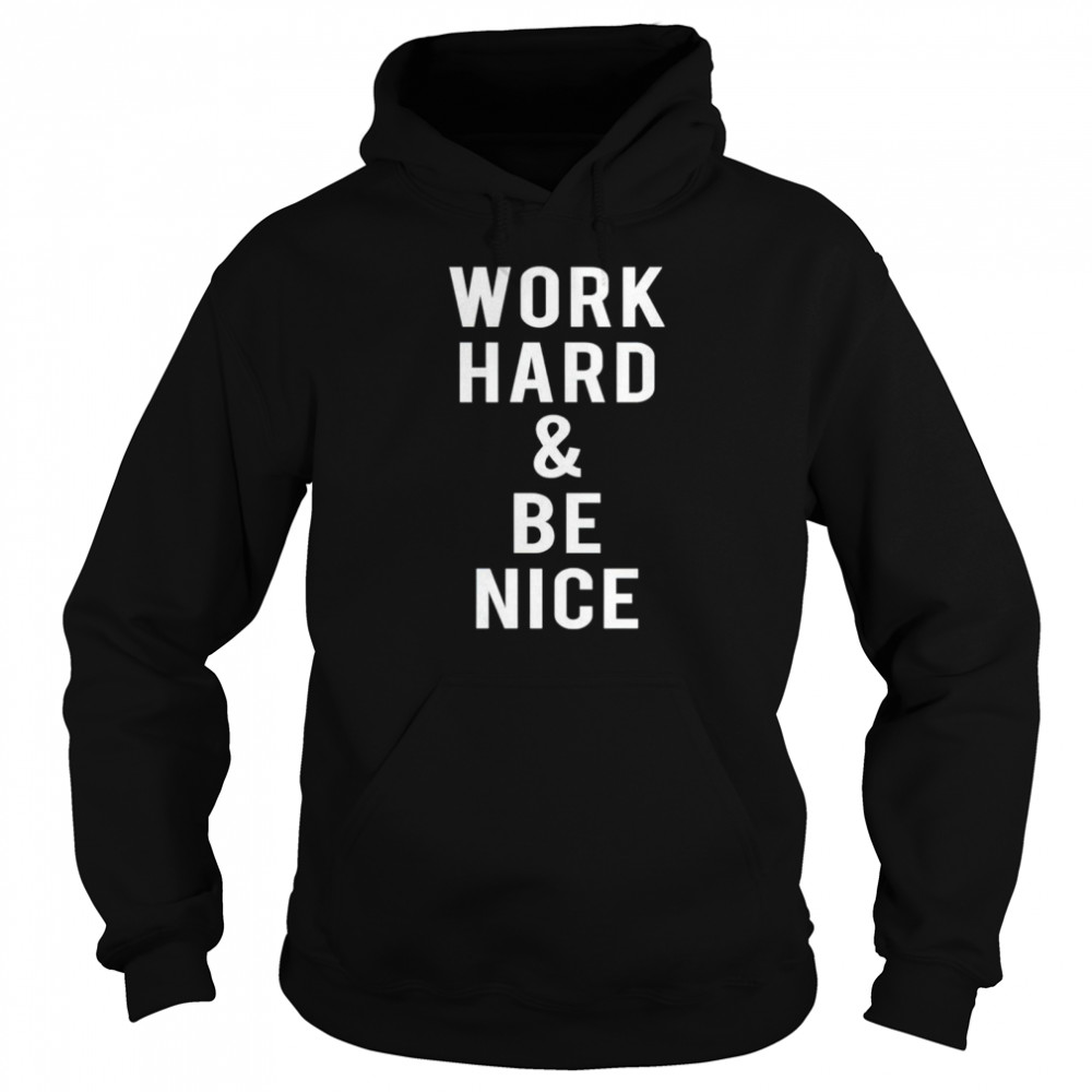 Work hard and be nice shirt Unisex Hoodie