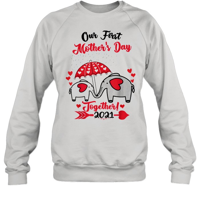 Our first mothers day 2021 elephant mom baby matching us 2021 shirt Unisex Sweatshirt