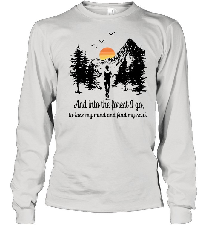 And into the forest I go to lose my mind and find my soul shirt Long Sleeved T-shirt