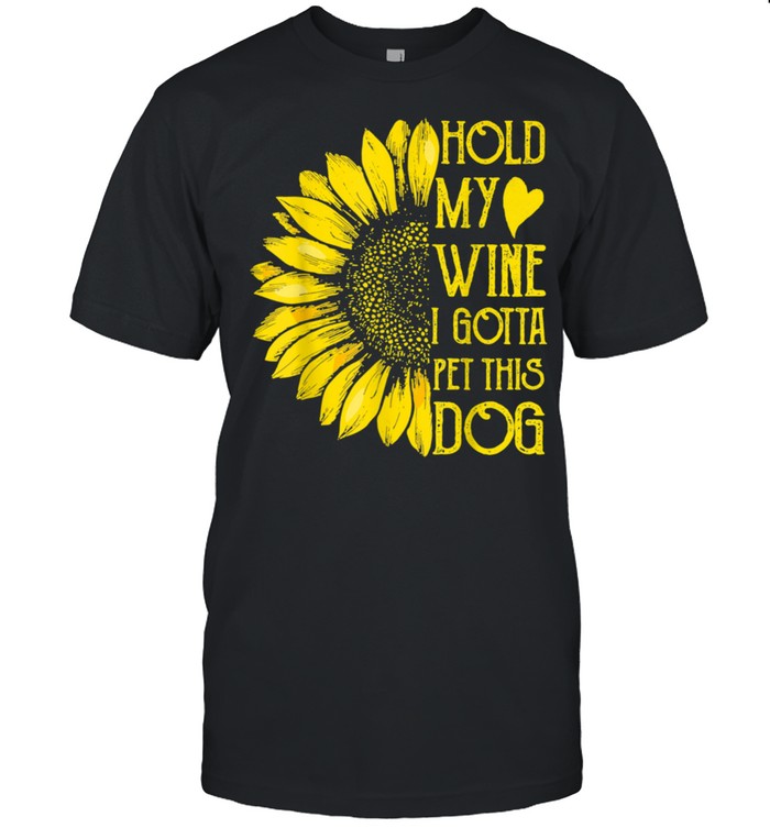 Hold My Wine Gotta Pet This Dog Sunflower Dogs Shirt