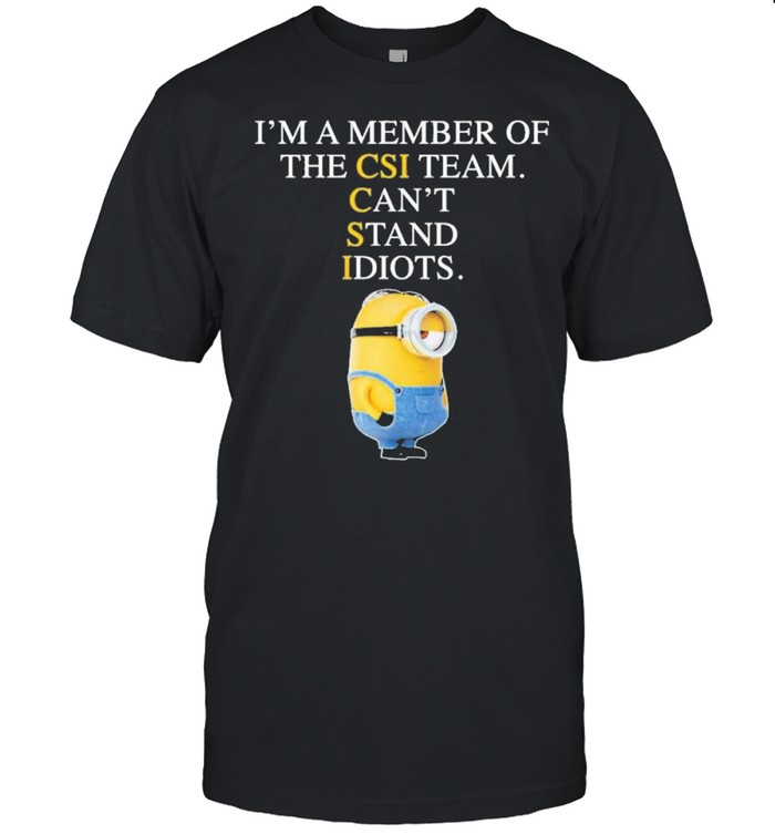Minion im a member of the cis team cant stand idiots shirt