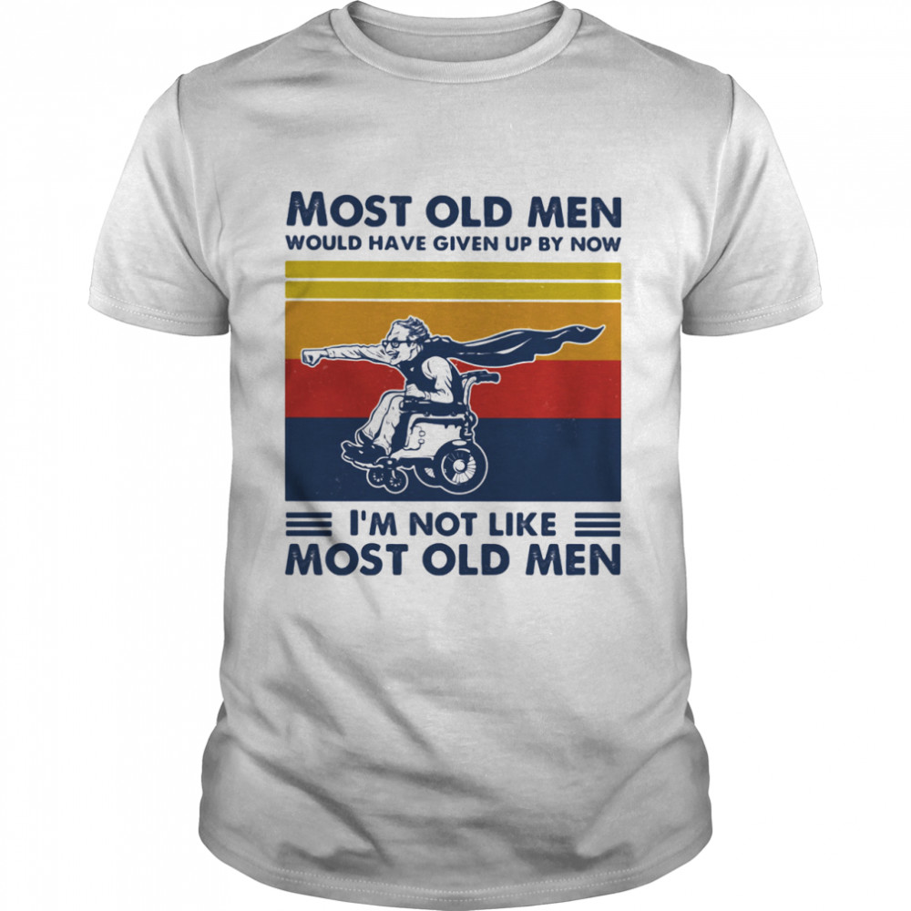 Most Old Men Would Have Given Up By Now I’m Not Like Most Old Men Motoried Wheelchair Vintage Shirt