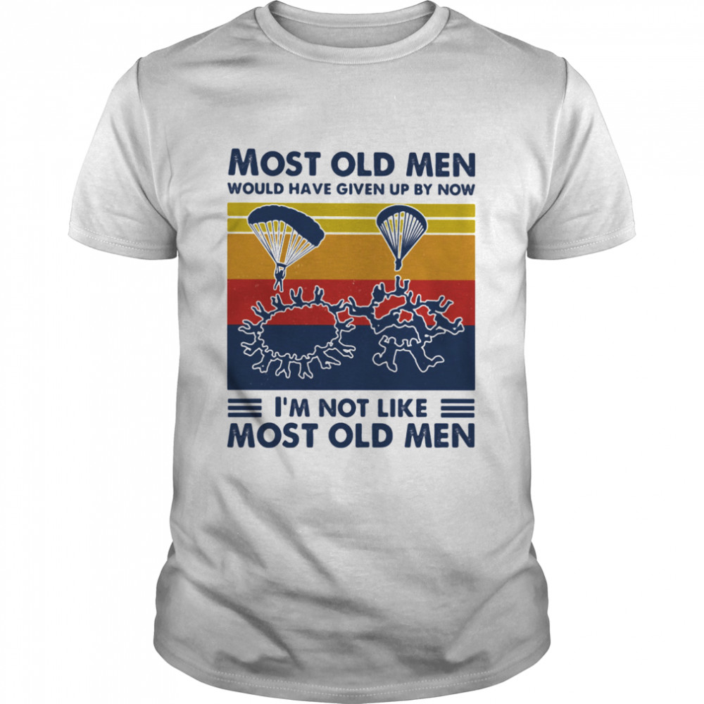 Most Old Men Would Have Given Up By Now I’m Not Like Most Old Men Parachuting Vintage Shirt