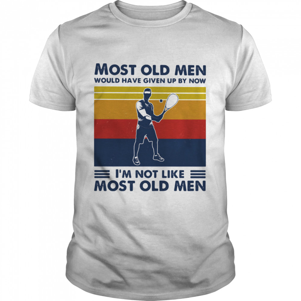 Most Old Men Would Have Given Up By Now I’m Not Like Most Old Men Squash Vintage Shirt