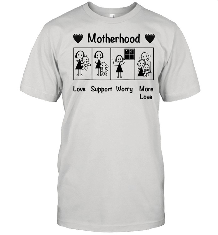 Motherhood Love Support Worry More Love Shirt