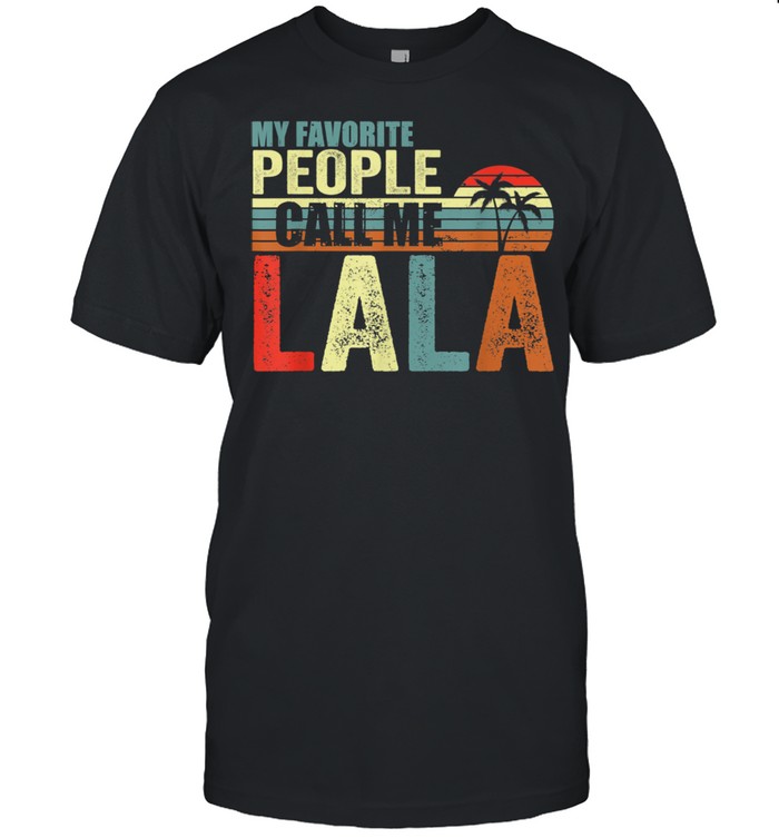 My Favorite People Call Me Lala Gift For Fathers And Mother Shirt