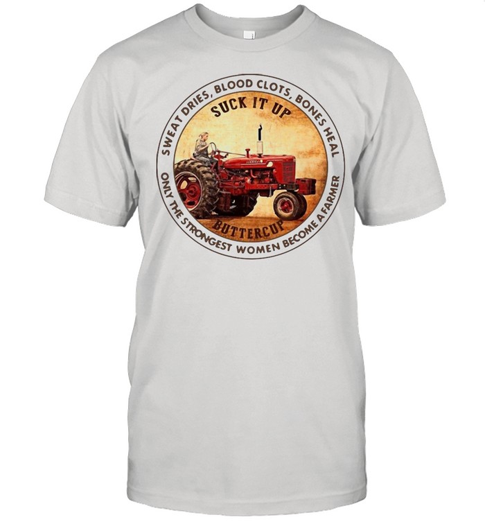 Tractor Sweat Dries Blood Clots Bones Heal Only The Strongest Women Become A Farmer T-shirt