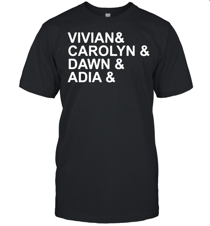 Vivian and carolyn and dawn and adia shirt