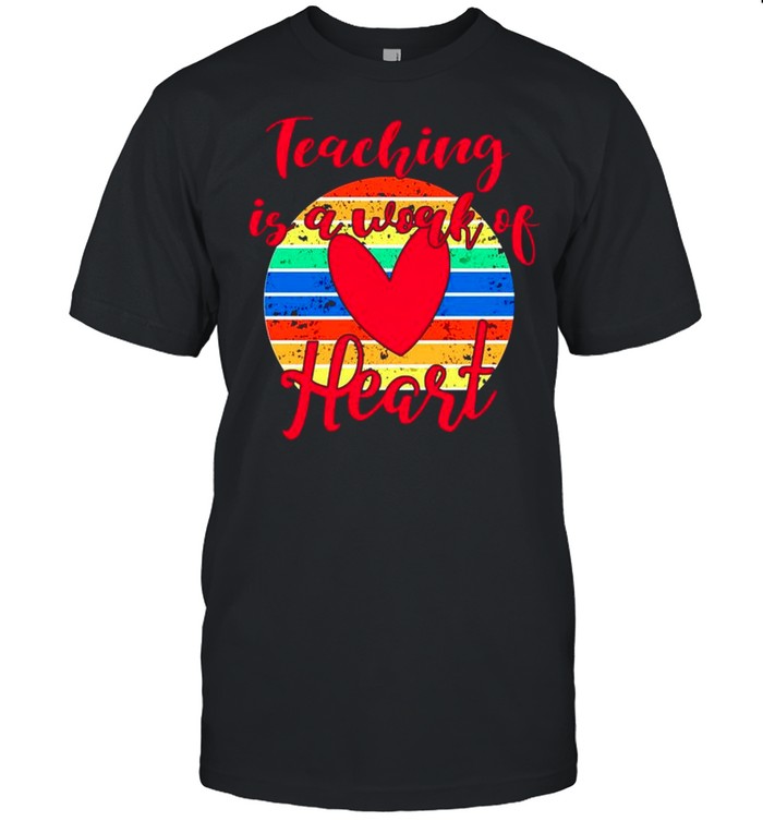 Teaching is a work of heart vintage shirt
