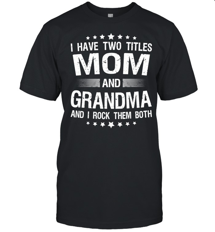 I Have Two Titles Mom And Grandma Mother’s Day Shirt