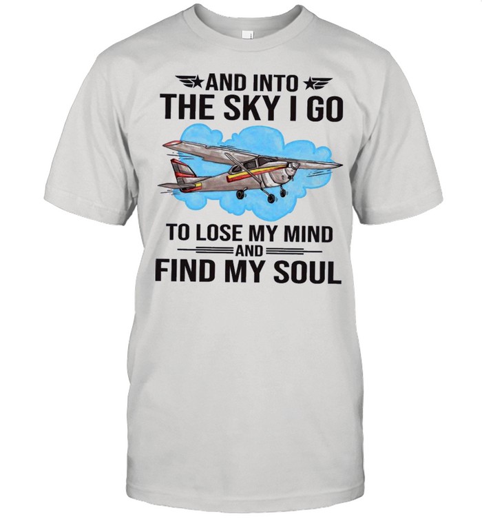 Planes and into the sky I go to lose my mind and find my soul shirt