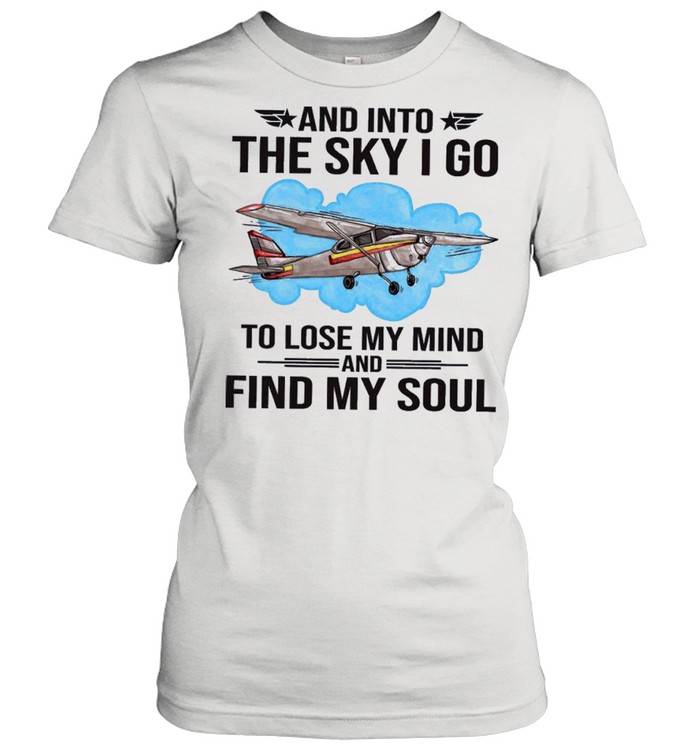 Planes and into the sky I go to lose my mind and find my soul shirt Classic Women's T-shirt